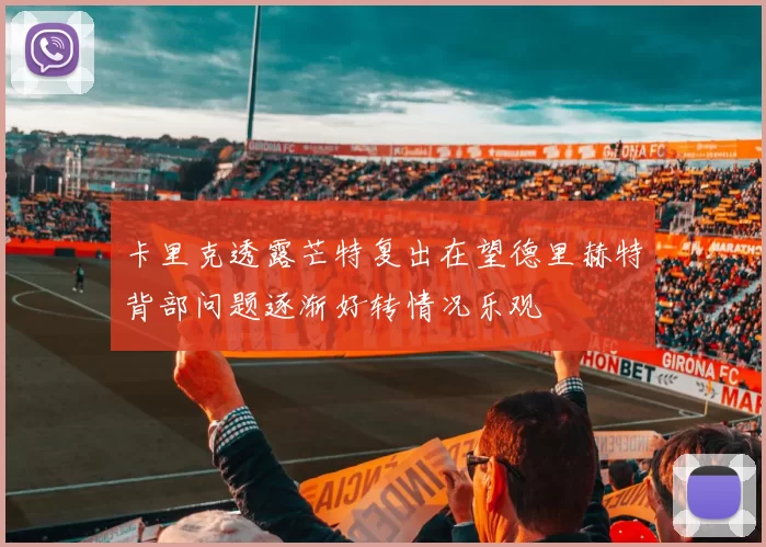 卡里克透露芒特复出在望德里赫特背部问题逐渐好转情况乐观